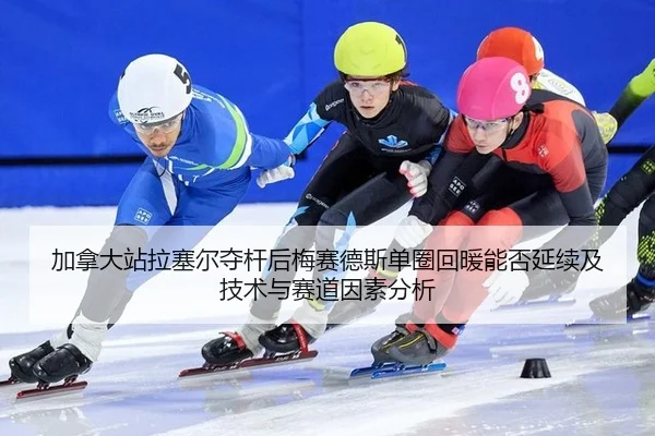 加拿大站拉塞尔夺杆后梅赛德斯单圈回暖能否延续及技术与赛道因素分析