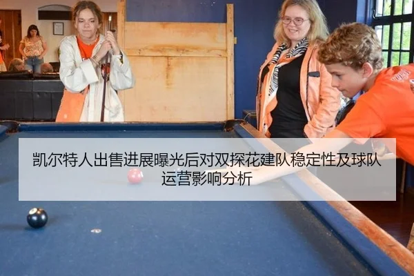 凯尔特人出售进展曝光后对双探花建队稳定性及球队运营影响分析